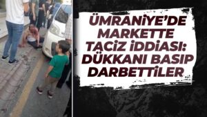 Ümraniye’de markette taciz iddiası: Dükkanı basıp dövdüler