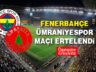Fenerbahçe-Ümraniyespor maçı ertelendi