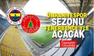 Ümraniyespor Süper Lig’de sezonu Fenerbahçe karşısında açacak!