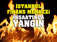 İstanbul Finans Merkezi inşaatında yangın
